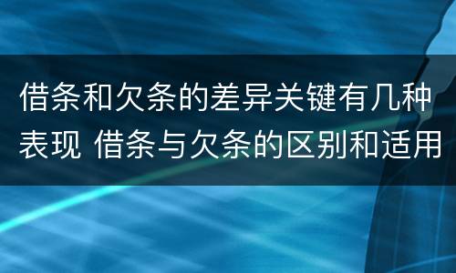 借条和欠条的差异关键有几种表现 借条与欠条的区别和适用要点