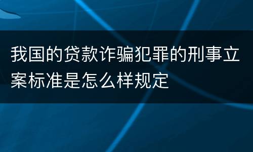 我国的贷款诈骗犯罪的刑事立案标准是怎么样规定