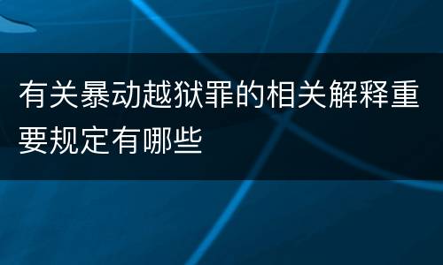 有关暴动越狱罪的相关解释重要规定有哪些