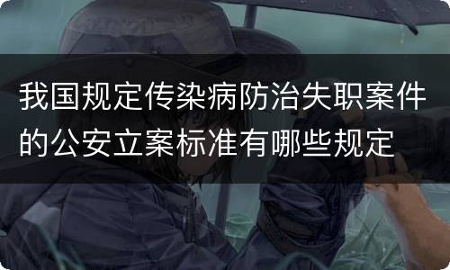 我国规定传染病防治失职案件的公安立案标准有哪些规定