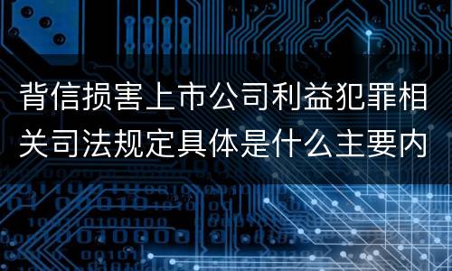 背信损害上市公司利益犯罪相关司法规定具体是什么主要内容