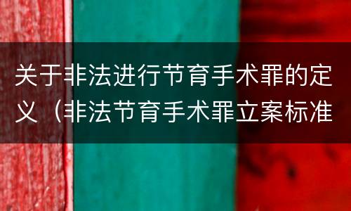 关于非法进行节育手术罪的定义（非法节育手术罪立案标准）