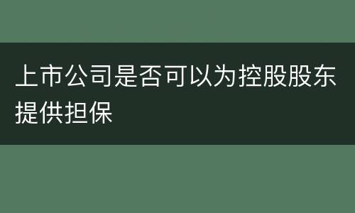 上市公司是否可以为控股股东提供担保