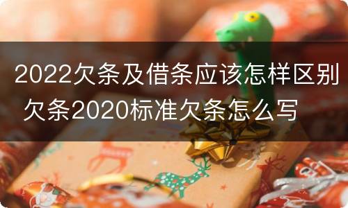 2022欠条及借条应该怎样区别 欠条2020标准欠条怎么写