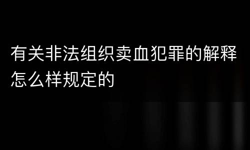 有关非法组织卖血犯罪的解释怎么样规定的