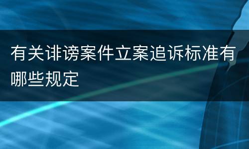 有关诽谤案件立案追诉标准有哪些规定