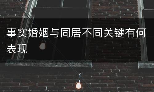 事实婚姻与同居不同关键有何表现