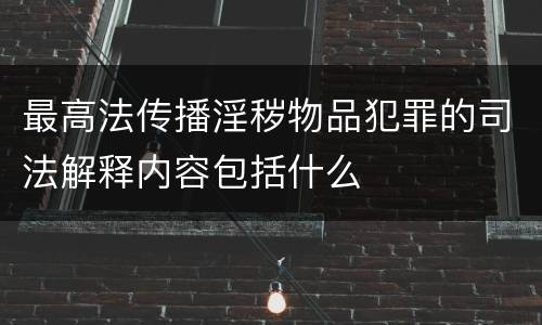 最高法传播淫秽物品犯罪的司法解释内容包括什么