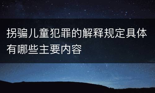 拐骗儿童犯罪的解释规定具体有哪些主要内容