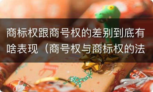 商标权跟商号权的差别到底有啥表现（商号权与商标权的法律冲突与解决）