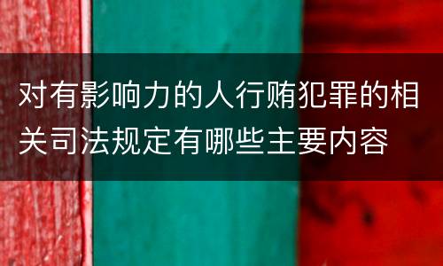 对有影响力的人行贿犯罪的相关司法规定有哪些主要内容