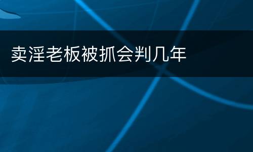 卖淫老板被抓会判几年