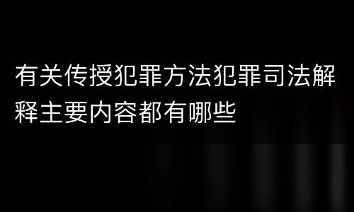 有关传授犯罪方法犯罪司法解释主要内容都有哪些