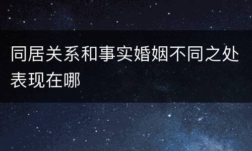 同居关系和事实婚姻不同之处表现在哪