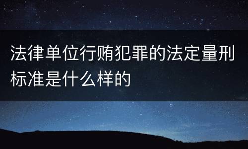 法律单位行贿犯罪的法定量刑标准是什么样的