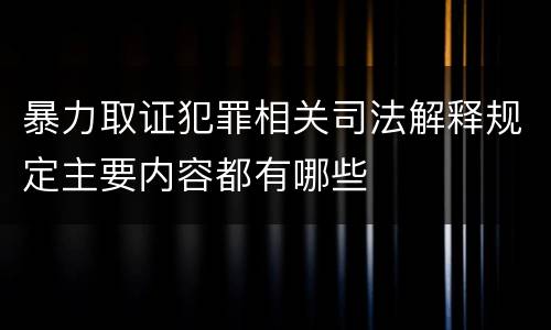 暴力取证犯罪相关司法解释规定主要内容都有哪些