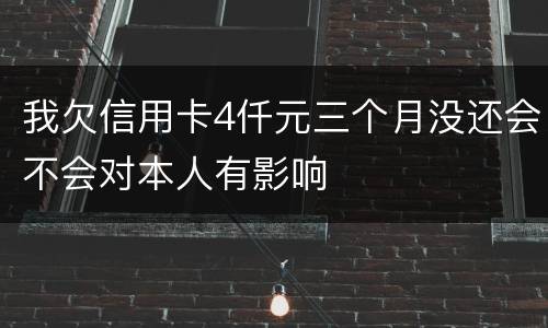 我欠信用卡4仟元三个月没还会不会对本人有影响