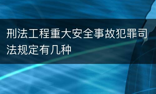 刑法工程重大安全事故犯罪司法规定有几种