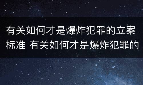 有关如何才是爆炸犯罪的立案标准 有关如何才是爆炸犯罪的立案标准呢