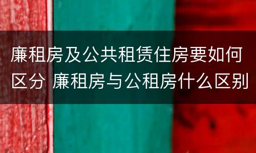 廉租房及公共租赁住房要如何区分 廉租房与公租房什么区别