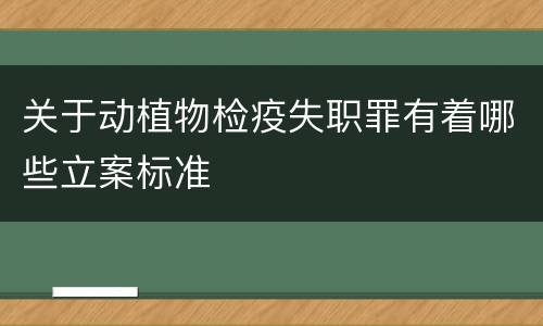 关于动植物检疫失职罪有着哪些立案标准