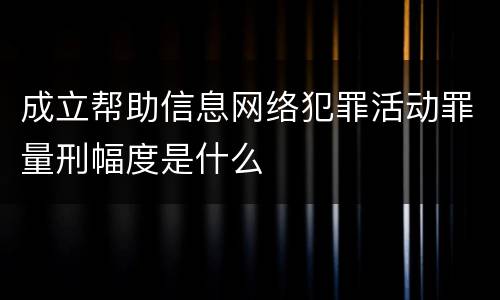 成立帮助信息网络犯罪活动罪量刑幅度是什么