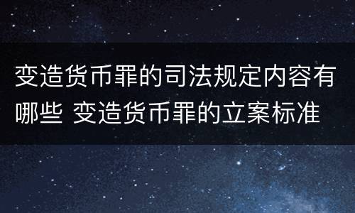 变造货币罪的司法规定内容有哪些 变造货币罪的立案标准