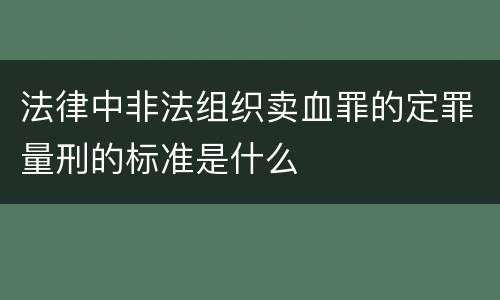 法律中非法组织卖血罪的定罪量刑的标准是什么