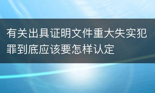 有关出具证明文件重大失实犯罪到底应该要怎样认定