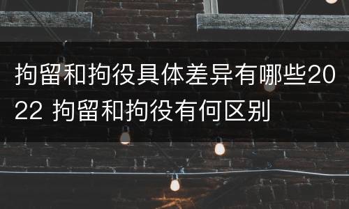 拘留和拘役具体差异有哪些2022 拘留和拘役有何区别