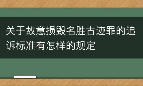 关于故意损毁名胜古迹罪的追诉标准有怎样的规定