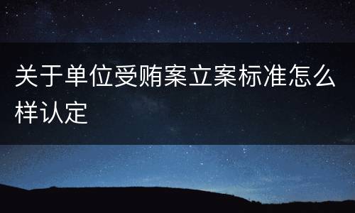 关于单位受贿案立案标准怎么样认定