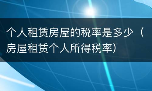 个人租赁房屋的税率是多少（房屋租赁个人所得税率）