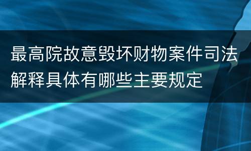 最高院故意毁坏财物案件司法解释具体有哪些主要规定