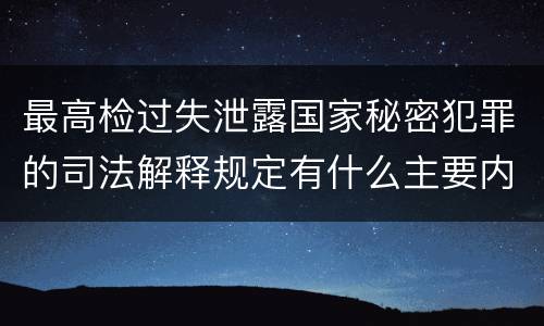 最高检过失泄露国家秘密犯罪的司法解释规定有什么主要内容