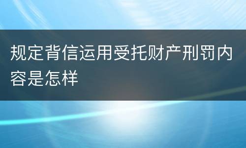 规定背信运用受托财产刑罚内容是怎样