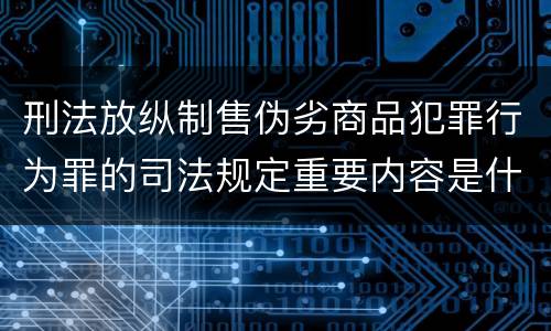 刑法放纵制售伪劣商品犯罪行为罪的司法规定重要内容是什么