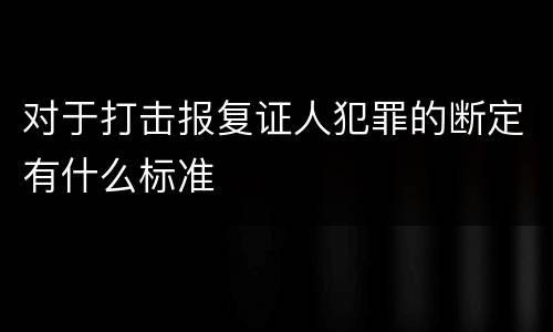 对于打击报复证人犯罪的断定有什么标准