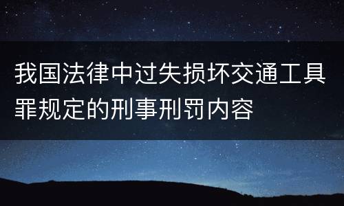 我国法律中过失损坏交通工具罪规定的刑事刑罚内容