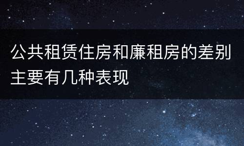 公共租赁住房和廉租房的差别主要有几种表现