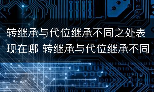 转继承与代位继承不同之处表现在哪 转继承与代位继承不同之处表现在哪方面