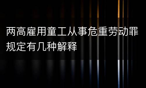 两高雇用童工从事危重劳动罪规定有几种解释