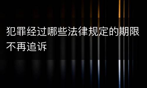 犯罪经过哪些法律规定的期限不再追诉