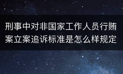 刑事中对非国家工作人员行贿案立案追诉标准是怎么样规定