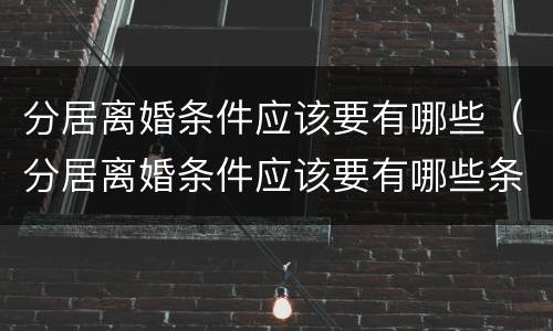 分居离婚条件应该要有哪些（分居离婚条件应该要有哪些条件）