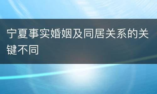 宁夏事实婚姻及同居关系的关键不同