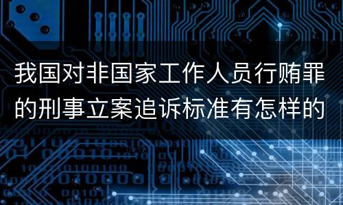 我国对非国家工作人员行贿罪的刑事立案追诉标准有怎样的规定