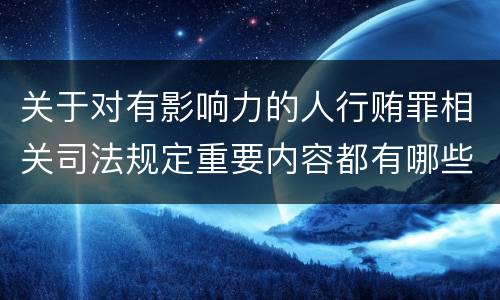 关于对有影响力的人行贿罪相关司法规定重要内容都有哪些