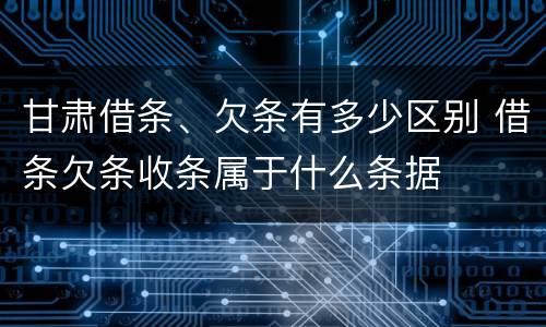 甘肃借条、欠条有多少区别 借条欠条收条属于什么条据