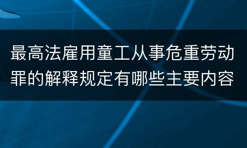 最高法雇用童工从事危重劳动罪的解释规定有哪些主要内容